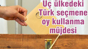 Üç ülkedeki Türk seçmene oy kullanma müjdesi