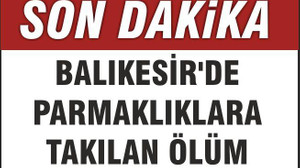 BALIKESİR’DE PARMAKLIKLARA TAKILAN ÖLÜM
