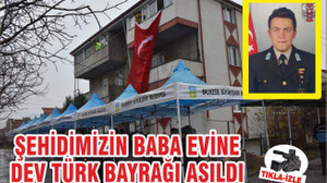 Şehidin Babaevine Türk Bayrağı Asıldı