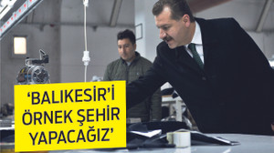 “Balıkesir’i örnek şehir yapacağız”