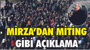 MİRZA "HALKIMIZIN BASKISI BİZİ ADAY OLMAYA ZORLUYOR"