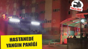 HASTANEDE YANGIN PANİĞİ