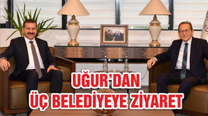 UĞUR’DAN ÜÇ BELEDİYEYE ZİYARET