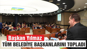 YILMAZ TÜM İLÇE BELEDİYE BAŞKANLARINI TOPLADI