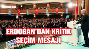 ERDOĞAN'DAN KRİTİK SEÇİM MESAJI