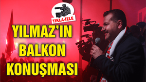 YILMAZ'IN BALKON KONUŞMASI