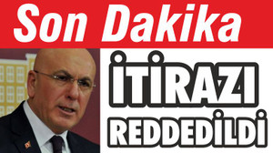 İTİRAZI REDDEDİLDİ