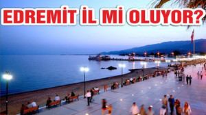 EDREMİT İL Mİ OLUYOR?