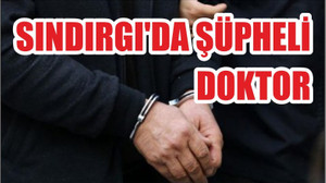 SINDIRGI’DA ŞÜPHELİ DOKTOR