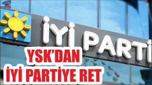 YSK’dan İYİ Parti’ye ret