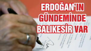 CUMHURBAŞKANI ERDOĞAN'IN GÜNDEMİNDE BALIKESİR VAR