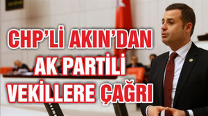 AKIN ‘DAN AK PARTİLİ VEKİLLERE ÇAĞRI