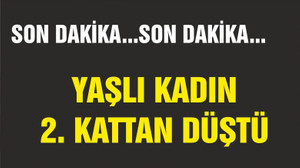 BALIKESİR'DE YAŞLI KADIN 2. KATTAN DÜŞTÜ