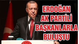 ERDOĞAN AK PARTİ'Lİ BAŞKANLARLA BULUŞTU