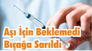 Balıkesir’de Aşı İçin Beklemedi Bıçağa Sarıldı