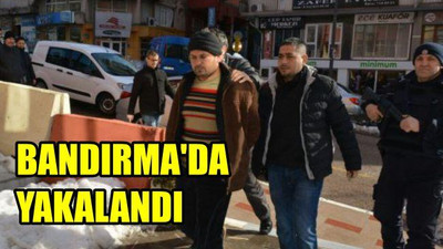 Bandırma'da Yakalandı