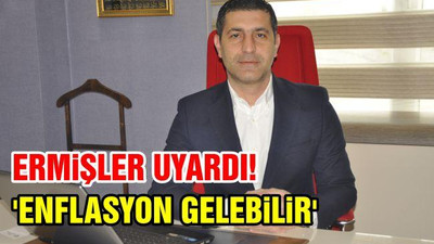 Ermişler Uyardı! 'Enflasyon Gelebilir'