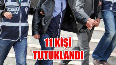 11 Kişi Tutuklandı