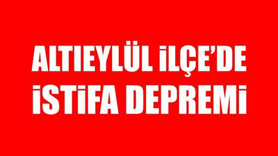 Altıeylül İlçe'de İstifa Depremi