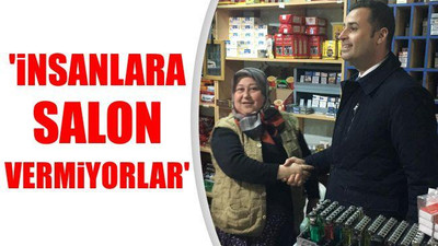 'İnsanlara Salon Vermiyorlar'