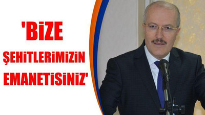 'Bize Şehitlerimizin Emanetisiniz'
