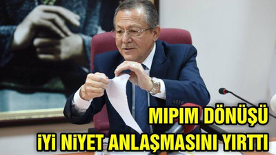 Mipim Dönüşü İyi Niyet Anlaşması'nı Yırttı