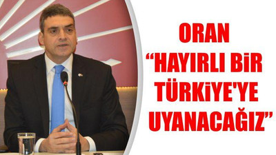 Oran: "Hayırlı bir Türkiye'ye uyanacağız"