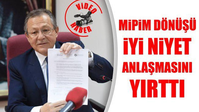Mipim dönüşü İyi Niyet Anlaşması'nı Yırttı