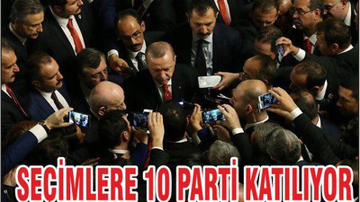 SEÇİMLERE 10 SİYASİ PARTİ KATILIYOR