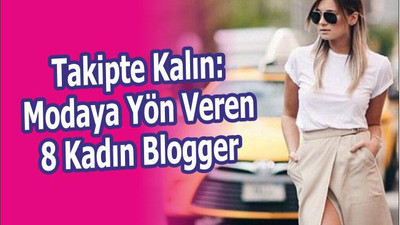 Takipte Kalın: Modaya Yön Veren 8 Kadın Blogger