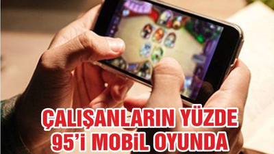 ÇALIŞANLARIN YÜZDE 95’İ MOBİL OYUNDA