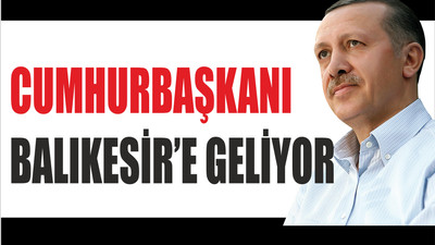 Erdoğan Balıkesir’e Geliyor
