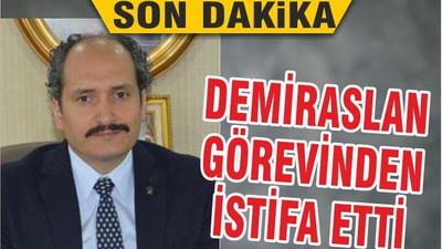 AK Parti İl Başkanı Demiraslan istifa etti