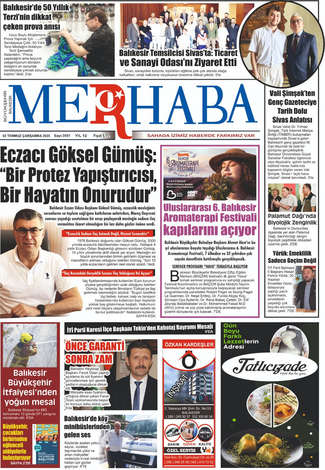 Eczacı G&ouml;ksel G&uuml;m&uuml;ş: &ldquo;Bir Protez Yapıştırıcısı, 
Bir Hayatın Onurudur&rdquo;Balıkesir Eczacı Odası Başkanı G&ouml;ksel G&uuml;m&uuml;ş, eczacılık mesleğinin deprem gibi afetlerde ne denli kritik rol &uuml;stlendiğini vurgularken, mesleğin sadece ila&ccedil; vermekten ibaret olmadığını ifade etti. &Ouml;zellikle protez yapıştırıcısı &ouml;rneğiyle dikkat &ccedil;ekti:&ldquo;Eczacılık sadece ila&ccedil; satmak değil, hizmet sunmaktır.&rdquo;
&nbsp;Etkinlik:&nbsp;Uluslararası 6. Balıkesir Aromaterapi Festivali kapılarını a&ccedil;ıyorBalıkesir B&uuml;y&uuml;kşehir Belediyesi ev sahipliğinde, 3-6 Temmuz tarihlerinde Ahmet Akın&rsquo;ın katılımıyla d&uuml;zenlenecek festivalin bu yılki teması: &ldquo;Hava&rdquo;Festivalde 32 şehirden &ccedil;ok sayıda davetlinin katılımıyla seminerler, at&ouml;lyeler ve konserler ger&ccedil;ekleşecek.
&nbsp;B&ouml;lgesel ve K&uuml;lt&uuml;rel Gelişmeler:&nbsp;Balıkesir&rsquo;de 50 Yıllık Terzi&rsquo;nin Dikkat &Ccedil;eken ProvasıUzun boylu m&uuml;şteri i&ccedil;in sandalyeyle prova yapan terzi Ali Yontan, sosyal medyada da ilgi g&ouml;rd&uuml;.
&nbsp;Vali Şimşek&rsquo;ten Gen&ccedil; Gazeteciye Tarih Dolu Sivas AnlatısıVali Dr. Yılmaz Şimşek, Sivas&rsquo;ta bulunan Balıkesirli gen&ccedil; gazeteci M. Can Aky&uuml;rek ile tarihi mek&acirc;nları gezdi ve Sivas&rsquo;ın k&uuml;lt&uuml;rel zenginliğini aktardı.
&nbsp;Palamut Dağı&rsquo;nda Biyolojik ZenginlikDursunbey Palamut Dağı&rsquo;nda yapılan incelemeler, b&ouml;lgenin florası hakkında &ouml;nemli bilgiler sağladı.
&nbsp;Y&ouml;r&uuml;k: Emeklilik Sadece Ge&ccedil;im DeğilİYİ Parti Hasan Y&ouml;r&uuml;k, emeklilerin sosyal hayattaki yerinin g&uuml;&ccedil;lendirilmesi gerektiğini belirtti.
&nbsp;G&uuml;ndem ve Siyaset:&nbsp;&ldquo;&Ouml;nce Garanti, Sonra Zam&rdquo;Haykoop Başkanı Faruk &Ouml;zen, &uuml;reticiye y&ouml;nelik desteklerin g&uuml;vence altına alınmadan zam yapılmaması gerektiğini vurguladı.
&nbsp;Balıkesir'de k&ouml;y minib&uuml;slerinden gelen sesKırsal ulaşım konusunda yaşanan sorunlar, muhtarların ve vatandaşların g&uuml;ndeminde.
&nbsp;B&uuml;y&uuml;kşehir İtfaiyesi&rsquo;nden yoğun mesaiBalıkesir İtfaiyesi 683 m&uuml;dahaleyle &ouml;nemli bir haftayı geride bıraktı.
&nbsp;B&uuml;y&uuml;kşehir &ccedil;ocukların eğlenerek &ouml;ğreneceği at&ouml;lyeler oluşturuyorYaz tatili boyunca s&uuml;recek eğitici etkinlikler Altıeyl&uuml;l&rsquo;de başladı.