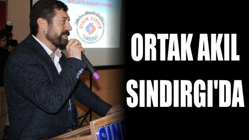 MİLLİ KALKINMADA ORTAK AKIL SINDIRGI’DA BULUŞTU