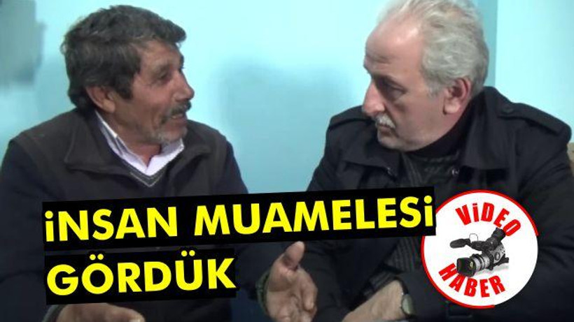 'İnsan Muamelesi Gördük'