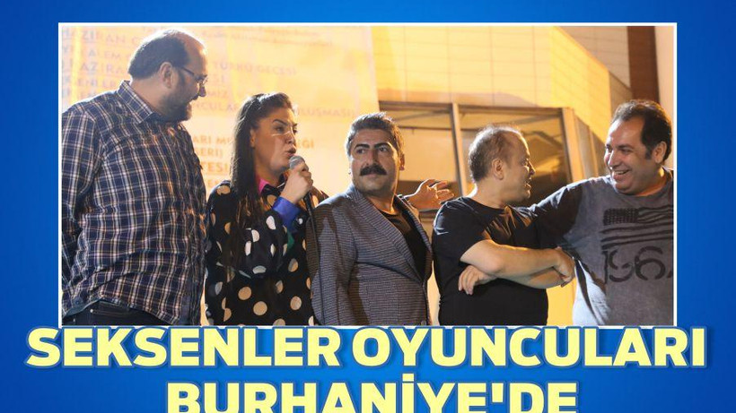 SEKSENLER OYUNCULARI BURHANİYE’DE