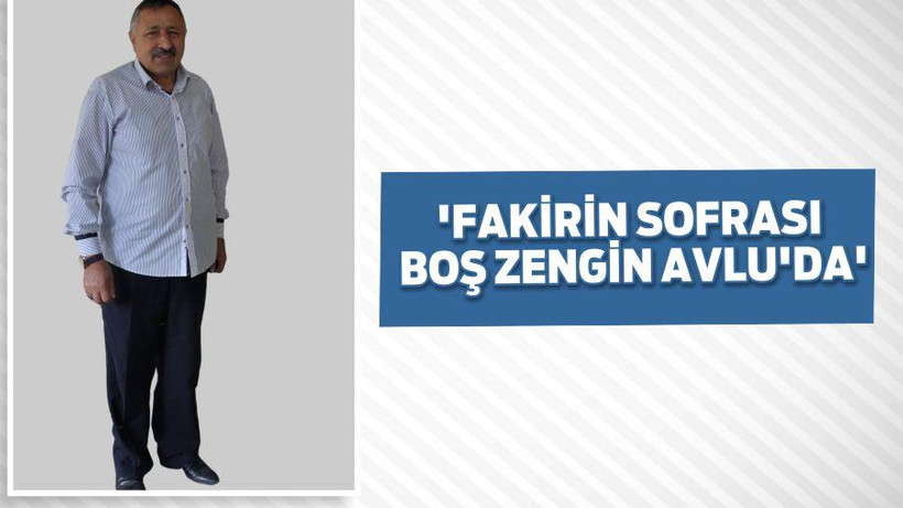 ‘FAKİRİN SOFRASI BOŞ ZENGİN AVLU’DA’