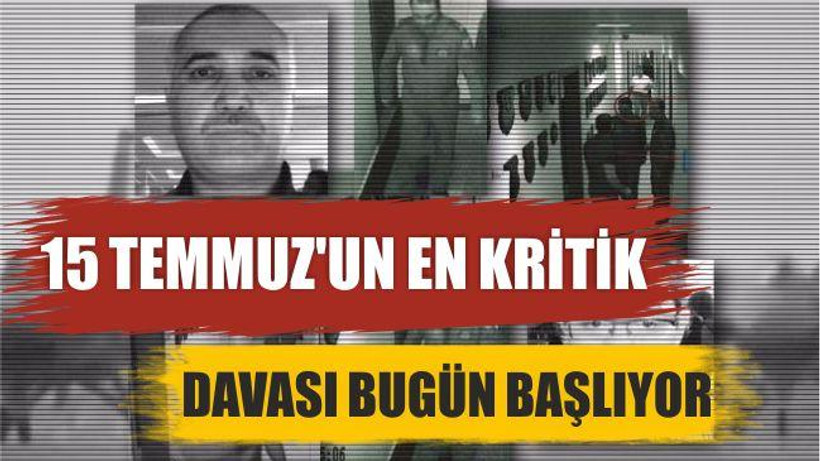 15 Temmuz’un en kritik davası bugün başlıyor