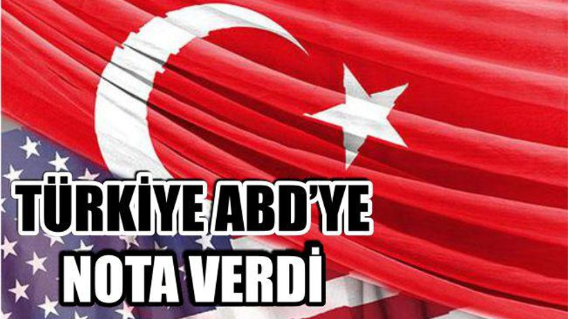 TÜRKİYE ABD'YE NOTA VERDİ