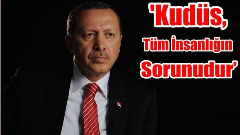 Cumhurbaşkanı Erdoğan: 'Kudüs, Tüm İnsanlığın Sorunudur'