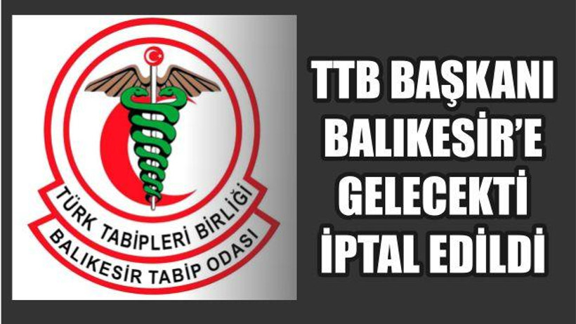 TTB BAŞKANI'NIN BALIKESİR'DE KATILACAĞI PANEL İPTAL EDİLDİ