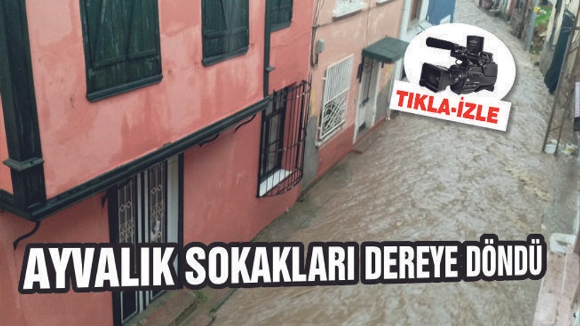 AYVALIK SOKAKLARI DEREYE DÖNDÜ