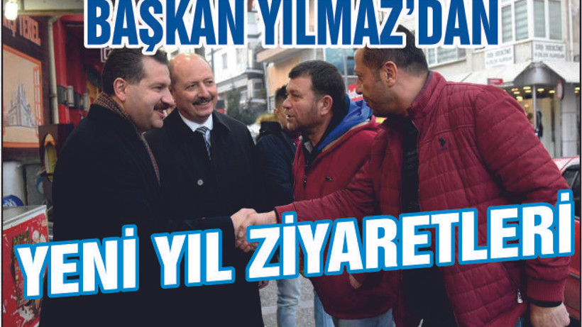 BAŞKAN YILMAZ'DAN YENİ YIL ZİYARETLERİ