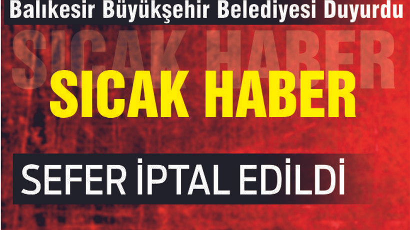 SEFER İPTAL EDİLDİ