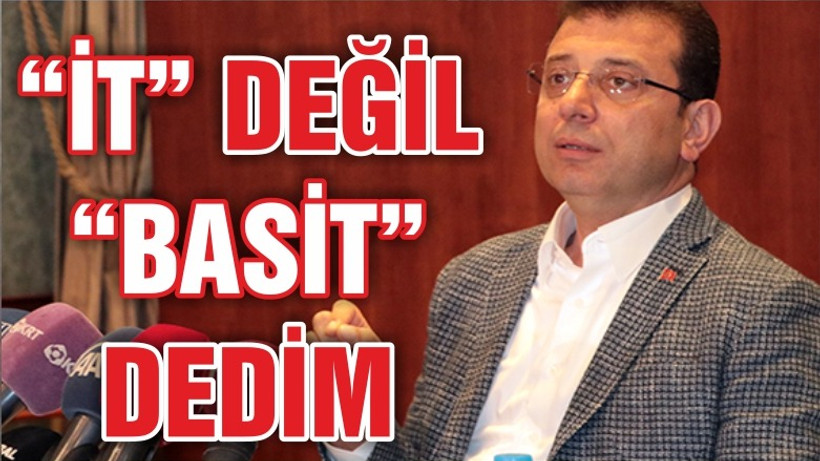 İMAMOĞLU "İT" DEĞİL "BASİT" DEDİM