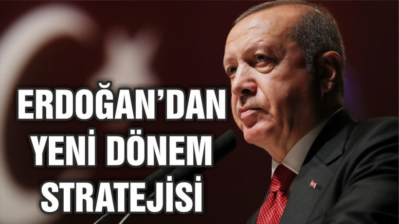 Cumhurbaşkanı Erdoğan’ın yeni dönem stratejisi