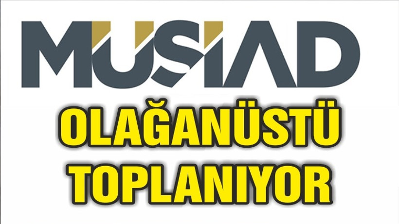 MÜSİAD'TA OLAĞAN ÜSTÜ TOPLANTI