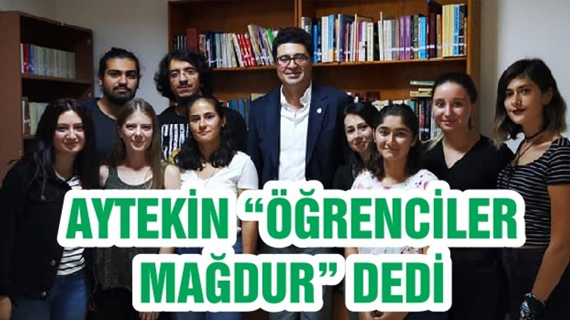AYTEKİN “ÖĞRENCİLER MAĞDUR” DEDİ