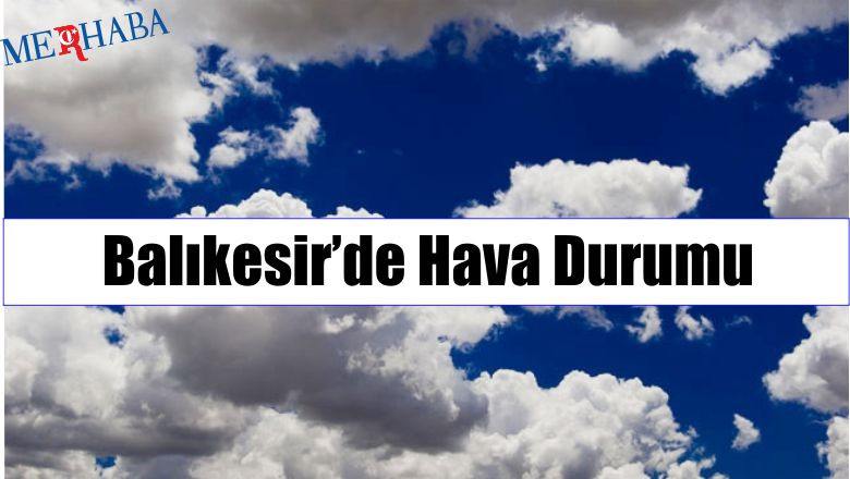 Balıkesirde Hava Durumu - Gazete Merhaba